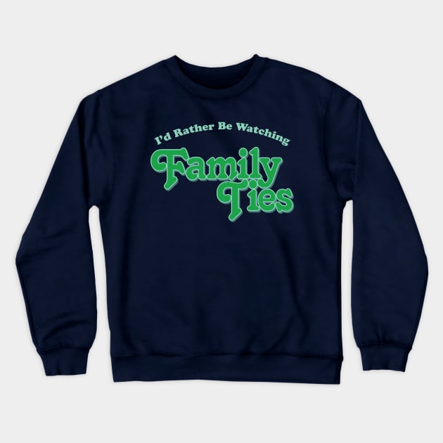 I'd Rather Be Watching Family Ties Crewneck Sweatshirt by Alema Art